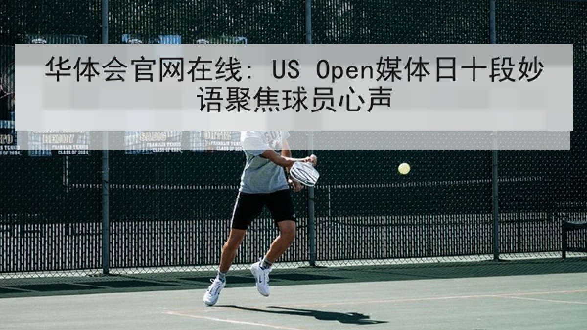 华体会官网在线: US Open媒体日十段妙语聚焦球员心声 华体会官网在线: US Open媒体日十段妙语聚焦球员心声