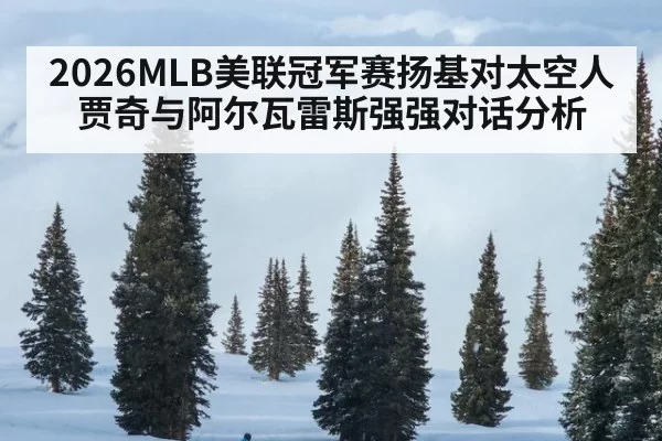 2026MLB美联冠军赛扬基对太空人贾奇与阿尔瓦雷斯强强对话分析
